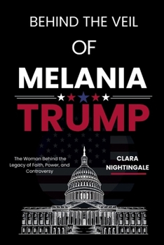 Paperback Behind the Veil of Melania Trump: The Woman Behind the Legacy of Faith, Power, and Controversy Book