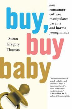 Paperback Buy, Buy Baby: How Consumer Culture Manipulates Parents and Harms Young Minds Book