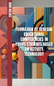 Paperback Formation of General Educational Competencies in Young Students Based on Activity Technology Book