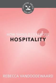 How Should I Exercise Hospitality? - Book  of the Cultivating Biblical Godliness
