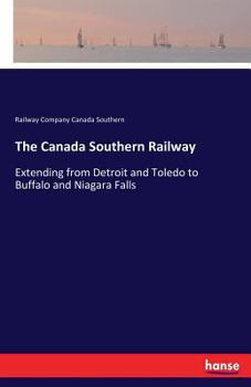 Paperback The Canada Southern Railway: Extending from Detroit and Toledo to Buffalo and Niagara Falls Book