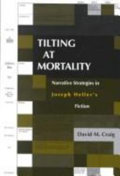 Paperback Tilting at Mortality: Narrative Strategies in Joseph Heller's Fiction (Humor in Life and Letters Series) Book