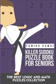 Killer Sudoku Puzzle Book For Seniors: The Best Logic and Math Puzzles Collection
