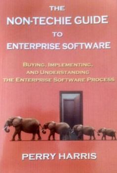 Paperback The Non-Techie Guide to Enterprise Software: Buying, Implementing, and Understanding the Enterprise Software Process Book