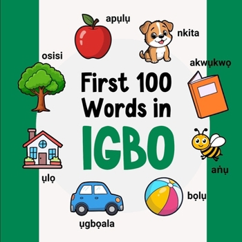 First 100 Words in Igbo: Bilingual English Igbo Picture Book for Kids with Pronunciations, Language Learning Flashcards, Dictionary for Babies, Toddlers, and Children (Learn Igbo)