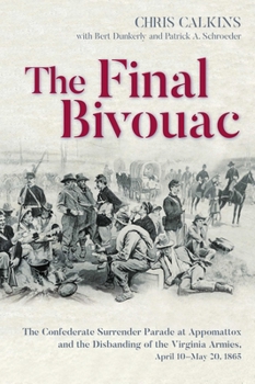 Paperback The Final Bivouac: The Confederate Surrender Parade at Appomattox and the Disbanding of the Virginia Armies, April 10-May 20, 1865 Book