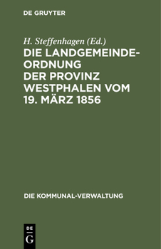 Hardcover Die Landgemeinde-Ordnung Der Provinz Westphalen Vom 19. März 1856: Mit Den Aus Späteren Gesetzen, Insbesondere Der Kreisordnung Vom 31. Juli 1886 Und [German] Book