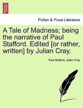 Paperback A Tale of Madness; Being the Narrative of Paul Stafford. Edited [Or Rather, Written] by Julian Cray. Book