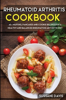 Paperback Rheumatoid Arthritis Cookbook: 40+ Muffins, Pancakes and Cookie recipes for a healthy and balanced Rheumatoid Arthritis diet Book