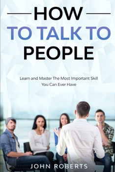 Paperback How To Talk To People: Learn and Master the Most Important Skill You Can Ever Have Book