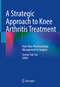 Hardcover A Strategic Approach to Knee Arthritis Treatment: From Non-Pharmacologic Management to Surgery Book