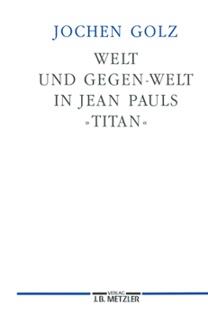 Welt und Gegen-Welt in Jean Pauls "Titan" (Germanistische Abhandlungen)