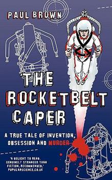 Paperback The Rocketbelt Caper: A True Tale of Invention, Obsession and Murder Book