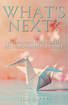 Paperback What's Next?: Navigating Your Child's Extended Hospital Journey Book