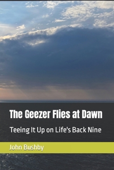 Paperback The Geezer Flies at Dawn: Teeing It Up on Life's Back Nine Book
