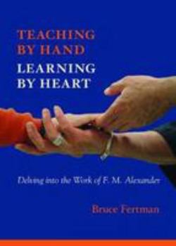 Teaching by Hand, Learning by Heart: Delving into the Work of F. M. Alexander