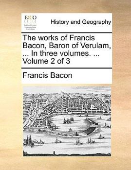 Paperback The Works of Francis Bacon, Baron of Verulam, ... in Three Volumes. ... Volume 2 of 3 Book