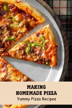 Paperback Making Homemade Pizza: Yummy Pizza Recipes: Pizza Cookbook Book
