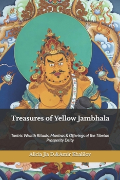 Treasures of Yellow Jambhala: Tantric Wealth Rituals, Mantras & Offerings of the Tibetan Prosperity Deity (The Philosophy and Practice of Buddhism)