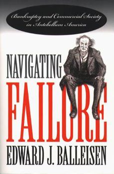 Paperback Navigating Failure: Bankruptcy and Commercial Society in Antebellum America Book