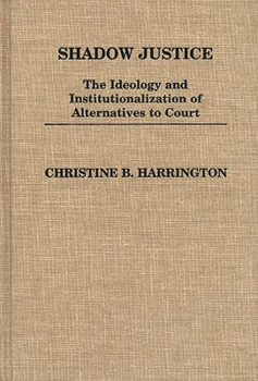 Hardcover Shadow Justice: The Ideology and Institutionalization of Alternatives to Court Book