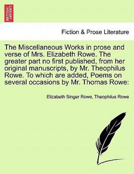 Paperback The Miscellaneous Works in Prose and Verse of Mrs. Elizabeth Rowe. the Greater Part No First Published, from Her Original Manuscripts, by Mr. Theophil Book