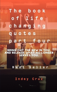 Paperback The book of life changing quotes 4: Bring out the new in you, and release what no longer serves you. Book