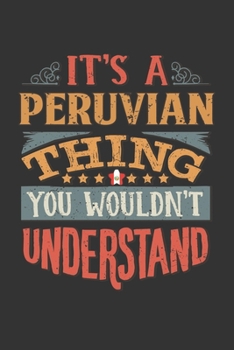 Paperback It's A Peruvian Thing You Wouldn't Understand: Peru Notebook Journal 6x9 Personalized Gift For It's A Peruvian Thing You Wouldn't Understand Lined Pap Book