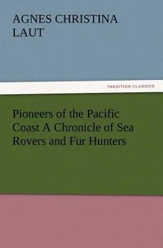 Pioneers of the Pacific Coast: A Chronicle of Sea Rovers and Fur Hunters