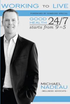 Hardcover Working to Live: Good Health 24/7 Starts From 9 to 5 Book