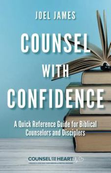 Counsel with Confidence: A Quick Reference Guide for Biblical Counselors and Disciplers - Book  of the Counsel for the Heart