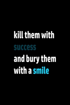 Paperback notebook: kill them with success and bury them with a smile: wither paper Book