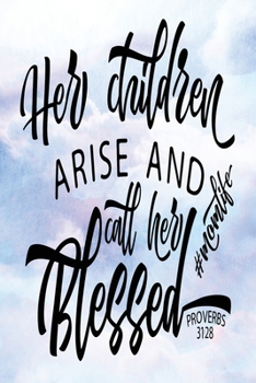 Daily Gratitude Journal: Her Children Call Her Blessed Proverbs 31:28 | Daily and Weekly Reflection | Positive Mindset Notebook | Cultivate Happiness Diary (Encouraging Quotes and Verses)