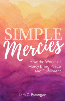 Paperback Simple Mercies: How the Works of Mercy Bring Peace and Fulfillment Book