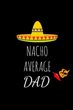 Paperback Nacho Average Dad: Funny Gag Gifts For Dad Birthday, Christmas & Father's Day Novelty Gift Ideas, Small Lined Diary To Write In Book