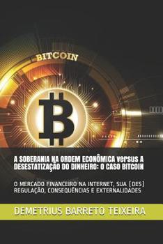 Paperback A SOBERANIA NA ORDEM ECONÔMICA versus A DESESTATIZAÇÃO DO DINHEIRO: O Caso Bitcoin: O Mercado Financeiro Na Internet, Sua (Des) Regulação, Consequênci [Portuguese] Book