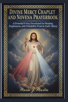 DIVINE MERCY CHAPLET AND NOVENA PRAYERBOOK: A Powerful 9-Day Devotional for Healing, Forgiveness, and Unshakable Trust in God’s Mercy