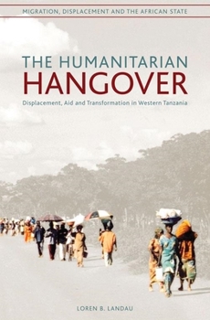 The Humanitarian Hangover: Displacement, Aid, and Transformation in Western Tanzania