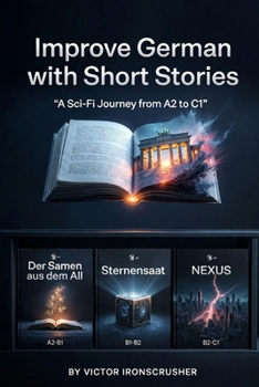 İmprove German with Short Stories: A 3-Book Collection for Intermediate to Advanced Learners: Master Vocabulary, Grammar, and Reading Comprehension ... Readers from Level A2 to C1.