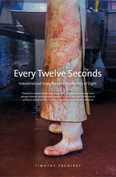 Hardcover Every Twelve Seconds: Industrialized Slaughter and the Politics of Sight Book