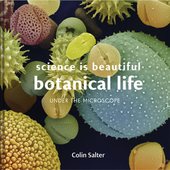 Hardcover Science Is Beautiful: Botanical Life: Under the Microscope Book