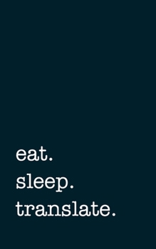 eat. sleep. translate. - Lined Notebook: Writing Journal
