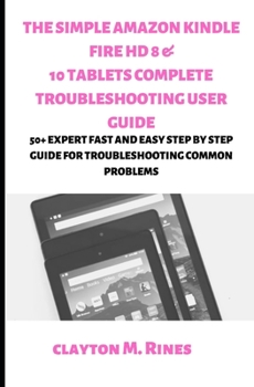 Paperback The Simple Amazon Kindle Fire HD 8 & 10 Tablets Complete Troubleshooting User Guide: 50+ Expert Fast and Easy Step by Step Guide for Troubleshooting C Book