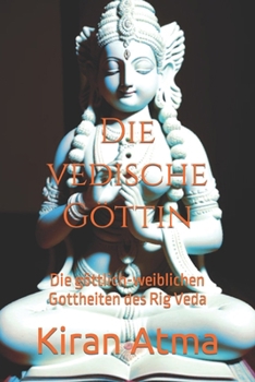 Paperback Die vedische Göttin: Die göttlich-weiblichen Gottheiten des Rig Veda [German] Book