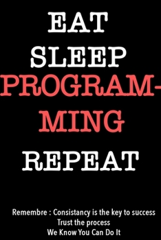 EAT SLEEP programing   Notebook REPEAT, MOTIVATIONAL JOURNAL/NOTEBOOK Perfect as a Gift for all ages all genders: Lined Notebook / Journal Gift, 120 Pages, 6x9, Soft Cover, Matte Finish