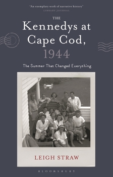 The Kennedys at Cape Cod, 1944: The Summer That Changed Everything