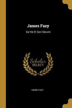 Paperback James Fazy: Sa Vie Et Son Oeuvre [French] Book