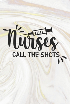 Nurses Call The Shots: Nurse Journal / Notebook / Diary - Funny Quote Nurse Gift for School, Work, Birthday, or Christmas