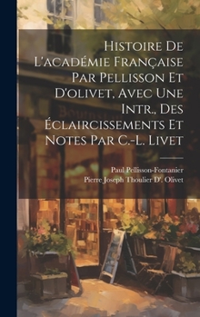 Hardcover Histoire De L'académie Française Par Pellisson Et D'olivet, Avec Une Intr., Des Éclaircissements Et Notes Par C.-L. Livet [French] Book