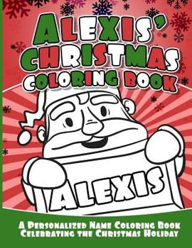 Paperback Alexis' Christmas Coloring Book: A Personalized Name Coloring Book Celebrating the Christmas Holiday Book